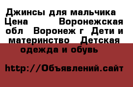 Джинсы для мальчика › Цена ­ 500 - Воронежская обл., Воронеж г. Дети и материнство » Детская одежда и обувь   